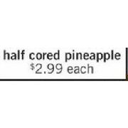 Half Cored Pineapple - $2.99